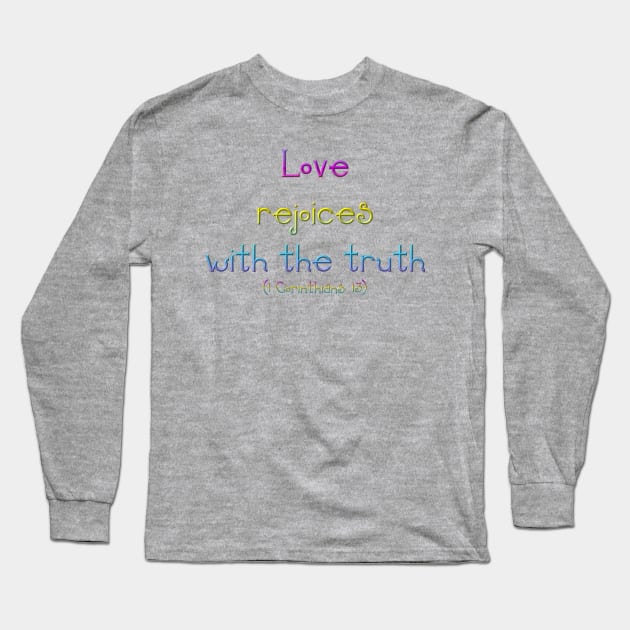 Love Rejoices With The Truth (1 Corinthians 13) Long Sleeve T-Shirt by Artist4God